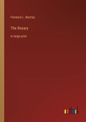 The Rosary: in large print by Barclay, Florence L.