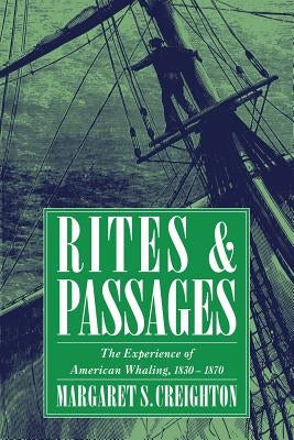 Rites and Passages: The Experience of American Whaling, 1830-1870 by Creighton, Margaret S.