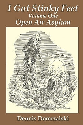 I Got Stinky Feet, Volume One: Open Air Asylum by Domrzalski, Dennis