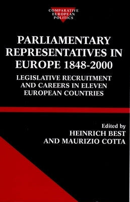 Parliamentary Representatives in Europe 1848-2000: Legislative Recruitment and Careers in Eleven European Countries by Best, Heinrich