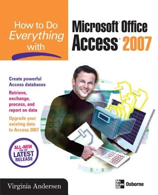 How to Do Everything with Microsoft Office Access 2007 by Andersen, Virginia