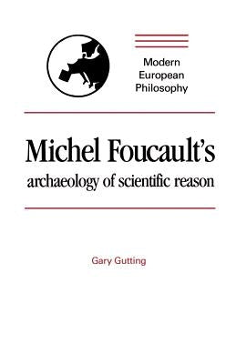 Michel Foucault's Archaeology of Scientific Reason by Gutting, Gary