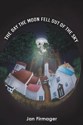 The Day the Moon Fell Out of the Sky by Firmager, Jan