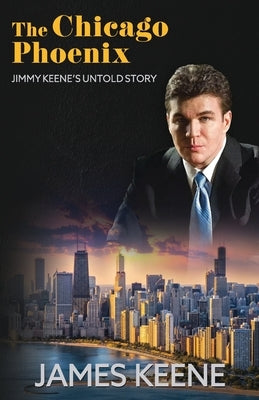 The Chicago Phoenix: Jimmy Keene's Untold Story by Keene, James