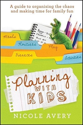 Planning with Kids: A Guide to Organising the Chaos to Make More Time for Parenting by Avery, Nicole