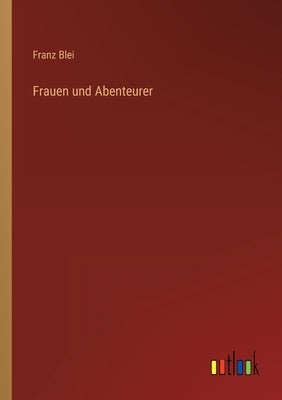 Frauen und Abenteurer by Blei, Franz