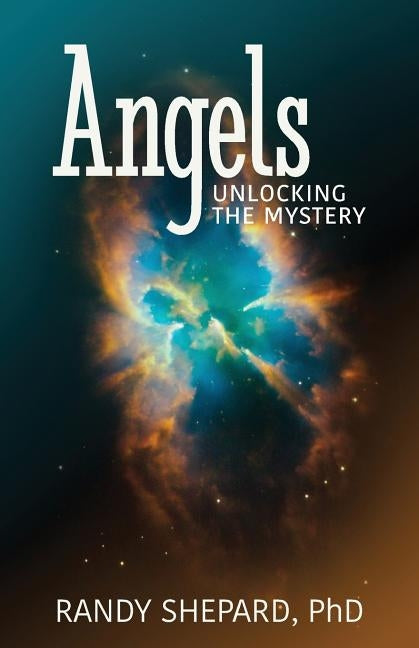 Angels: Unlocking The Mystery by Shepard, Randy W.