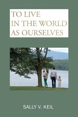 To Live in the World as Ourselves: Self-Discovery and Better Relationships Through Jung's Typology by Keil, Sally V.