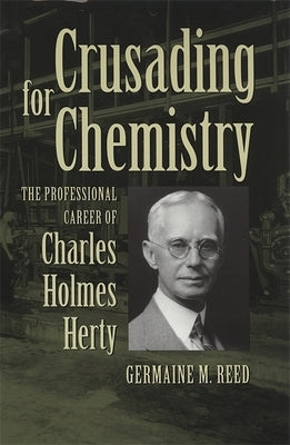 Crusading for Chemistry: The Professional Career of Charles Holmes Herty by Reed, Germaine M.