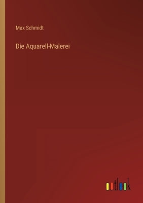 Die Aquarell-Malerei by Schmidt, Max