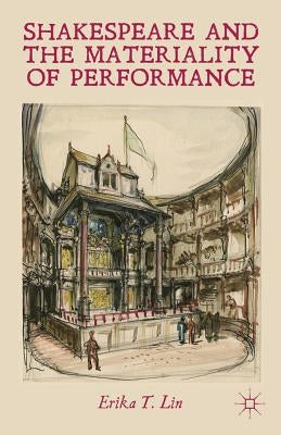 Shakespeare and the Materiality of Performance by Lin, E.