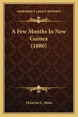 A Few Months In New Guinea (1880) by Stone, Octavius C.