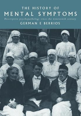 The History of Mental Symptoms: Descriptive Psychopathology Since the Nineteenth Century by Berrios, German E.