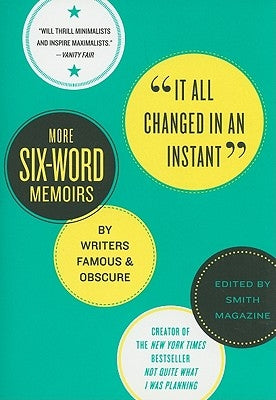 It All Changed in an Instant: More Six-Word Memoirs by Writers Famous & Obscure by Smith, Larry