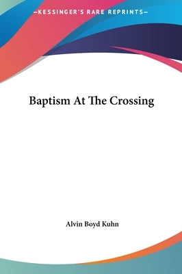 Baptism at the Crossing by Kuhn, Alvin Boyd