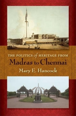 Politics of Heritage from Madras to Chennai by Hancock, Mary E.