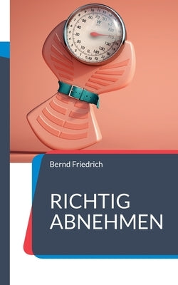 Richtig Abnehmen: Alles, was Sie zum Abnehmen wissen müssen by Friedrich, Bernd