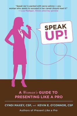 Speak Up!: A Woman's Guide to Presenting Like a Pro by Maxey, Cyndi