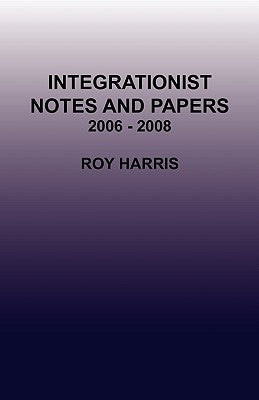 Integrationist Notes and Papers 2006 - 2008 by Harris, Roy