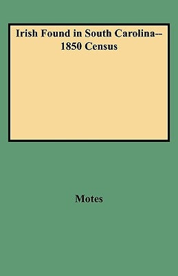 Irish Found in South Carolina--1850 Census by Motes, Margaret Peckham