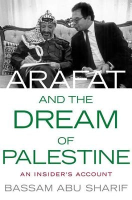 Arafat and the Dream of Palestine: An Insider's Account by Abu-Sharif, Bassam