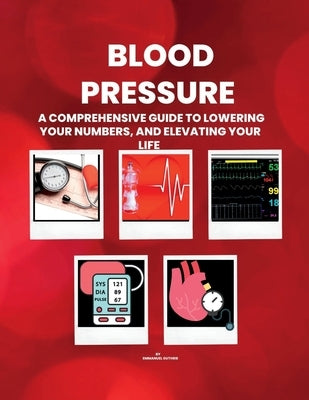 Blood Pressure: A Comprehensive Guide to Lowering your Numbers, And Elevating Your Life by Guthrie, Emmanuel