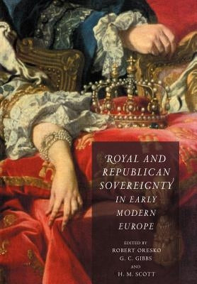 Royal and Republican Sovereignty in Early Modern Europe: Essays in Memory of Ragnhild Hatton by Oresko, Robert