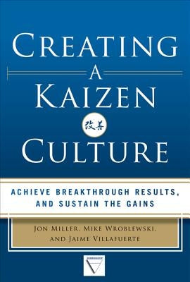 Creating a Kaizen Culture: Align the Organization, Achieve Breakthrough Results, and Sustain the Gains by Villafuerte, Jaime