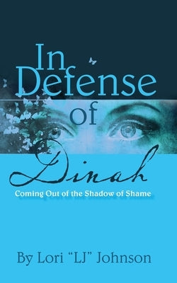 In Defense of Dinah: Coming Out of the Shadow of Shame by Johnson, Lori Lj