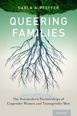 Queering Families: The Postmodern Partnerships of Cisgender Women and Transgender Men by Pfeffer, Carla A.