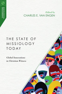 The State of Missiology Today: Global Innovations in Christian Witness by Van Engen, Charles E.