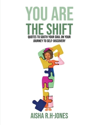 You Are The Shift: Quotes to sooth your soul on your journey to Self-discovery by R. H-Jones, Aisha