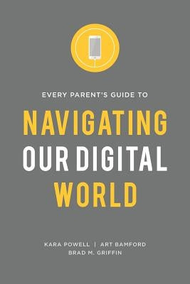 Every Parent's Guide to Navigating our Digital World by Powell, Kara