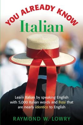 You Already Know Italian: Learn the Easiest 5,000 Italian Words and Phrases That Are Nearly Identico to English by Lowry, Raymond