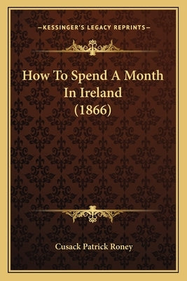 How To Spend A Month In Ireland (1866) by Roney, Cusack Patrick