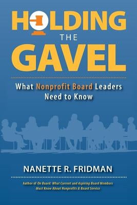 Holding the Gavel: What Nonprofit Board Leaders Need to Know by Fridman, Nanette R.