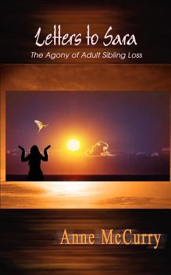 Letters to Sara: The Agony of Adult Sibling Loss by McCurry, Anne