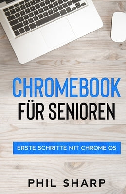 Chromebook für Senioren: Erste Schritte mit Chrome OS by Sharp, Phil