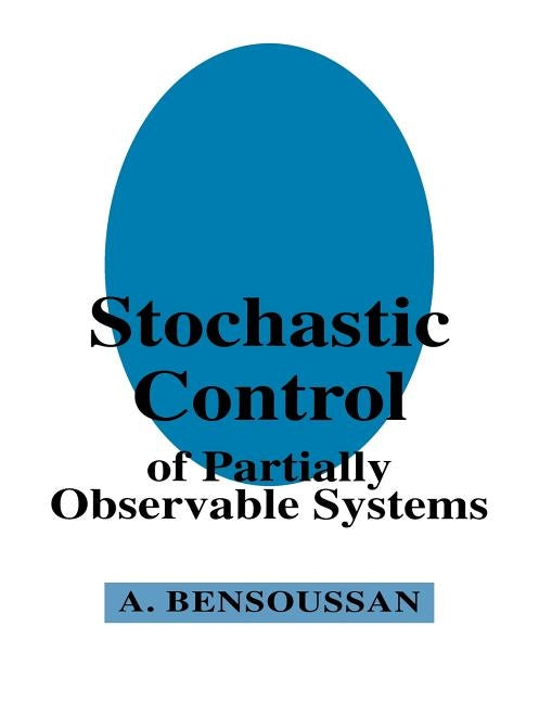 Stochastic Control of Partially Observable Systems by Bensoussan, Alain