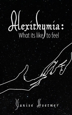 Alexithymia: What it's like to Feel by Hoetmer, Yanise