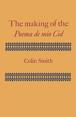 The Making of the Poema de Mio Cid by Smith, Colin