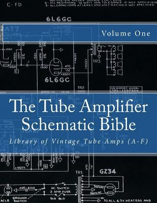 The Tube Amplifier Schematic Bible Volume 1: Library of Vintage Tube Amps (A-F) by Gambino, Salvatore