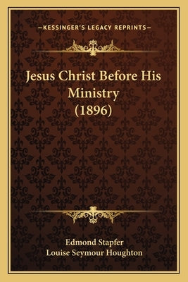 Jesus Christ Before His Ministry (1896) by Stapfer, Edmond