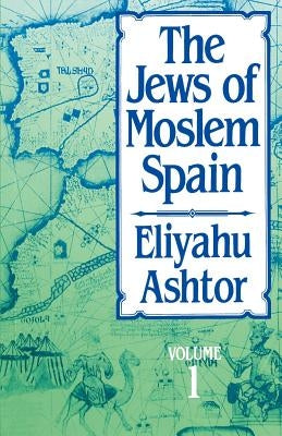 The Jews of Moslem Spain, Volume 1 by Ashtor, Eliyahu
