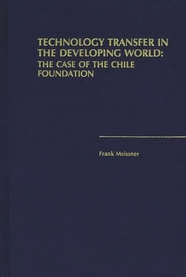 Technology Transfer in the Developing World: The Case of the Chile Foundation by Meissner, Frank
