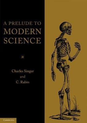 A Prelude to Modern Science: Being a Discussion of the History, Sources and Circumstances of the 'Tabulae Anatomicae Sex' of Vesalius by Singer, Charles