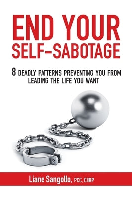 End Your Self-Sabotage: 8 Deadly Patterns Preventing You from Leading the Life You Want by Sangollo, Liane