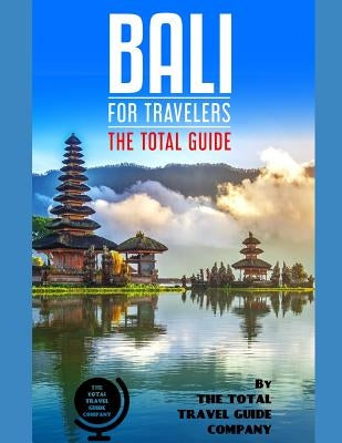 BALI FOR TRAVELERS. The total guide: The comprehensive traveling guide for all your traveling needs. By THE TOTAL TRAVEL GUIDE COMPANY by Guide Company, The Total Travel