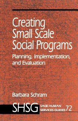 Creating Small Scale Social Programs by Schram, Barbara A.