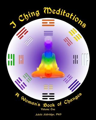 I Ching Meditations: A Woman's Book of Changes by Aldridge, Adele